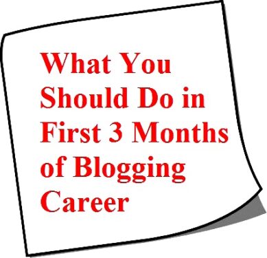 What You Should Do in First 3 Months of Blogging Career