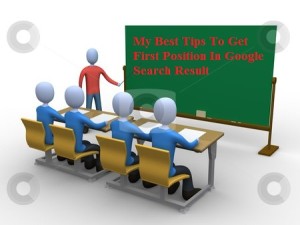 My Best Tips To Get First Position In Google Search Result