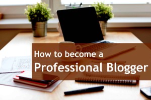 12 Secrets to Become a Professional Blogger