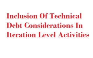 Inclusion Of Technical Debt Considerations In Iteration Level Activities