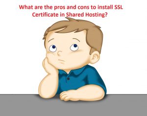 What are the pros and cons to install SSL Certificate in Shared Hosting?