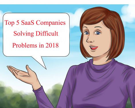 Top 5 SaaS Companies Solving Difficult Problems in 2018