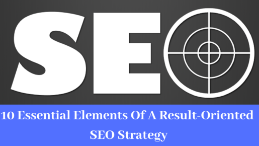 10 Essential Elements Of A Result-Oriented SEO Strategy