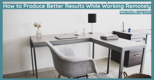 How to Produce Better Results While Working Remotely