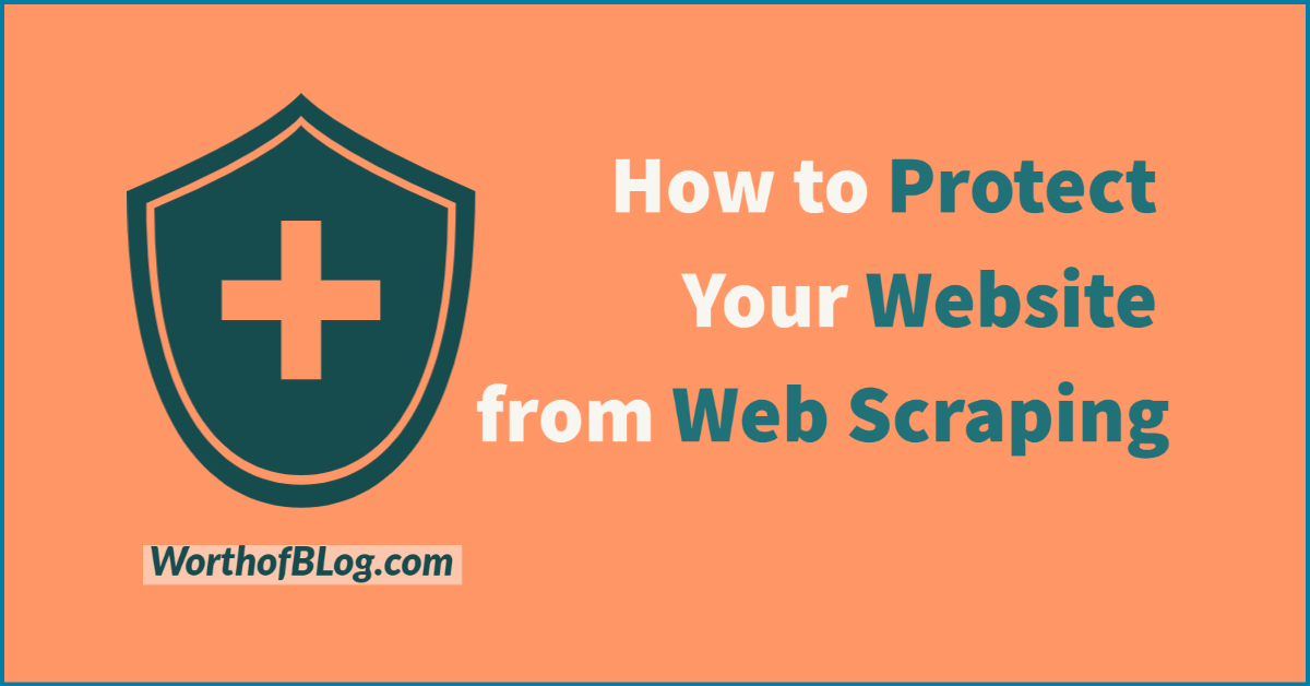 How to Protect Your Site from Web Scraping - Worth of Blog